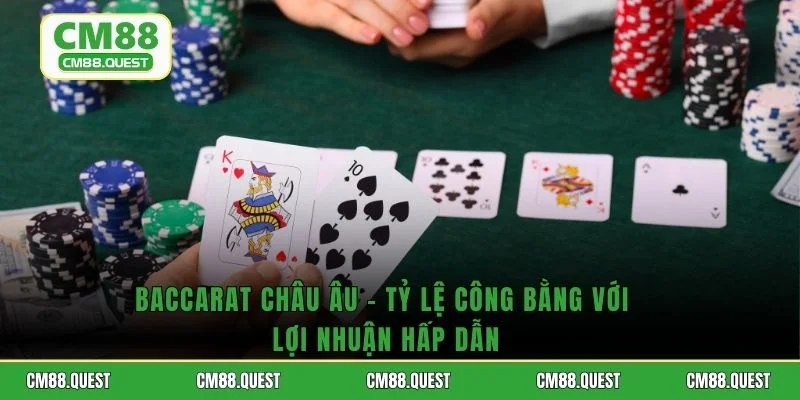Baccarat Châu Âu - Tỷ Lệ Công Bằng Với Lợi Nhuận Hấp Dẫn