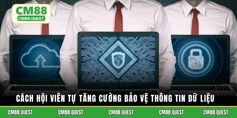Cách hội viên tự tăng cường bảo vệ thông tin dữ liệu