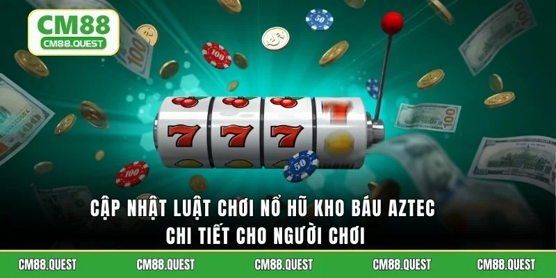 Cập nhật luật chơi nổ hũ Kho Báu Aztec chi tiết cho người chơi