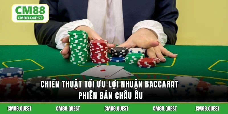 Chiến thuật tối ưu lợi nhuận baccarat phiên bản Châu Âu