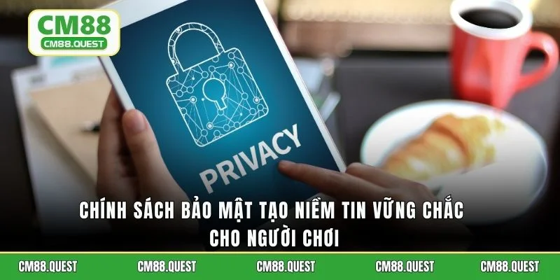 Chính sách bảo mật tạo niềm tin vững chắc cho người chơi