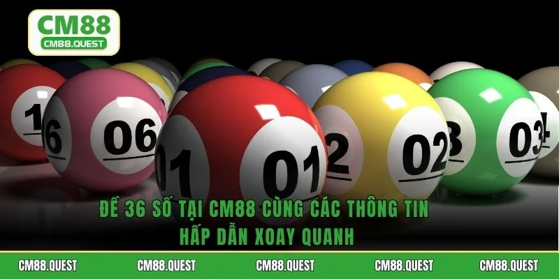 Đề 36 Số Tại CM88 Cùng Các Thông Tin Hấp Dẫn Xoay Quanh