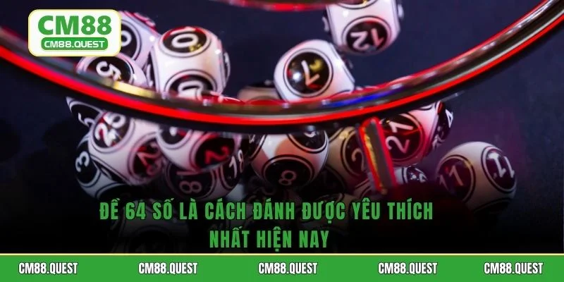 Đề 64 Số Là Cách Đánh Được Yêu Thích Nhất Hiện Nay
