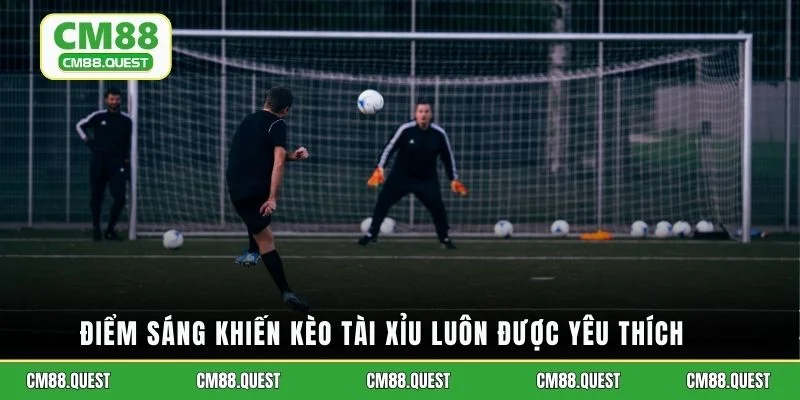 Điểm sáng khiến kèo tài xỉu luôn được yêu thích