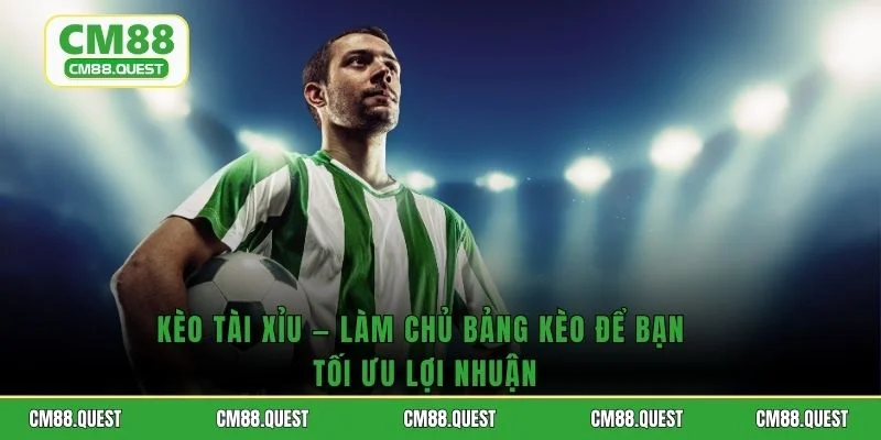 Kèo Tài Xỉu - Làm Chủ Bảng Kèo Để Bạn Tối Ưu Lợi Nhuận