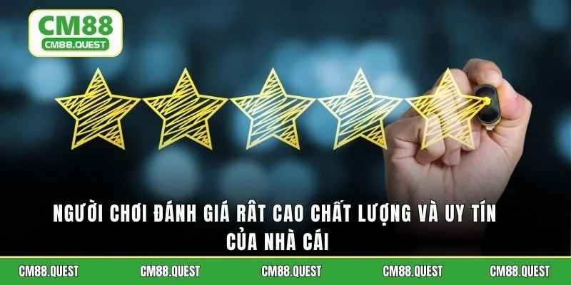 Người chơi đánh giá rât cao chất lượng và uy tín của nhà cái