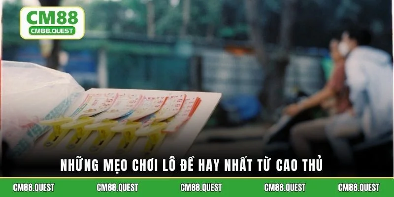 Những mẹo chơi lô đề hay nhất từ cao thủ