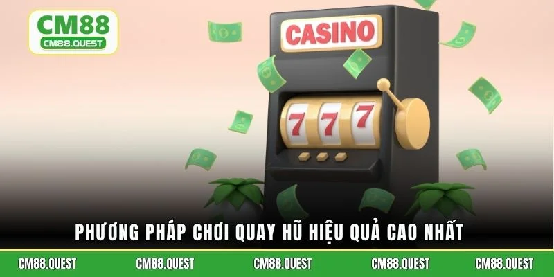 Phương pháp chơi quay hũ hiệu quả cao nhất