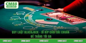 Quy Luật Blackjack - Bí Kíp Chơi Bài Chuẩn Để Thắng Tối Đa