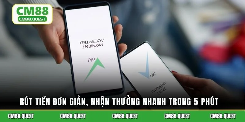 Rút tiền đơn giản, nhận thưởng nhanh trong 5 phút