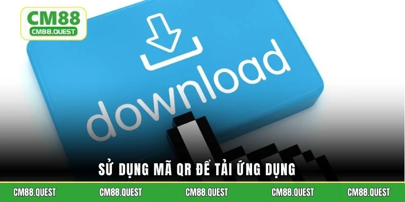 Sử dụng mã QR để tải ứng dụng