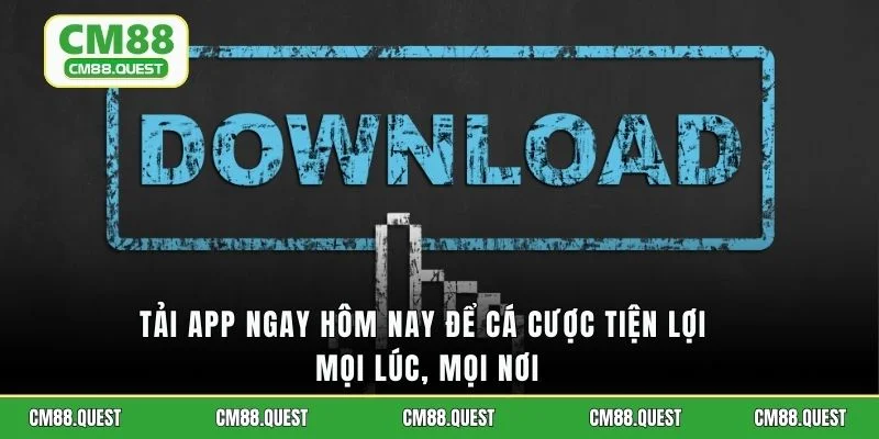Tải app ngay hôm nay để cá cược tiện lợi mọi lúc, mọi nơi