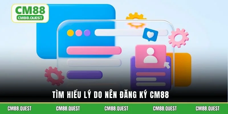 Tìm hiểu lý do nên đăng ký CM88
