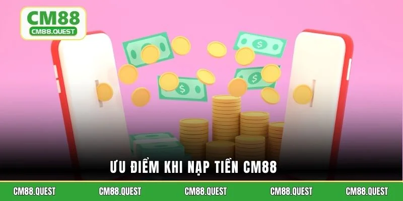 Ưu điểm khi nạp tiền CM88 
