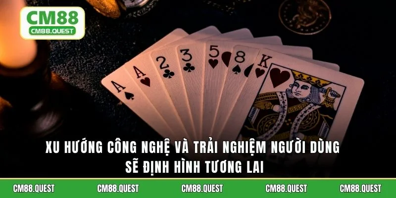 Xu hướng công nghệ và trải nghiệm người dùng sẽ định hình tương lai