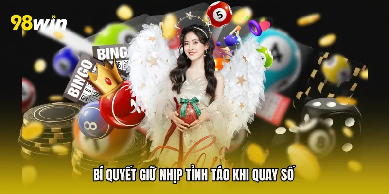 Bí quyết giữ nhịp tỉnh táo khi quay số