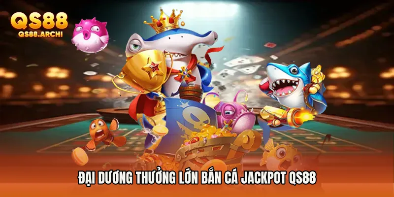 Đại dương thưởng lớn Bắn Cá Jackpot QS88