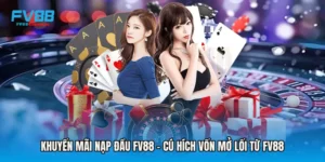 Khuyến Mãi Nạp Đầu FV88 - Cú Hích Vốn Mở Lối Từ Fv88